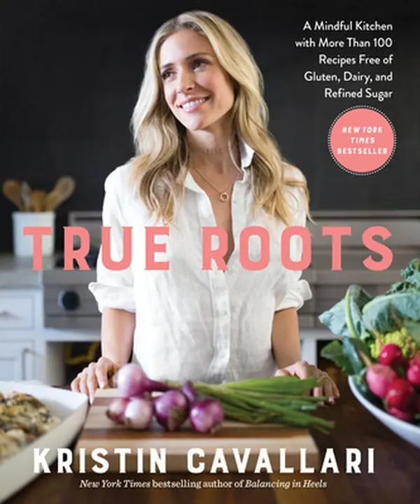 True Roots: A Mindful Kitchen with More Than 100 Recipes Free of Gluten, Dairy, and Refined Sugar: A Cookbook -- Kristin Cavallari - Paperback