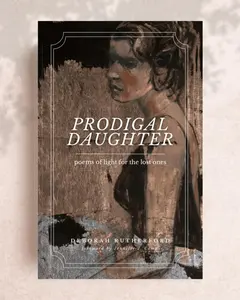 Prodigal Daughter: Poems of Light for the Lost Ones Book