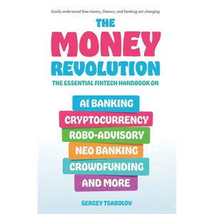 The Money Revolution: The Essential Fintech Handbook on AI Banking, Cryptocurrency, Robo-Advisory, Neo Banking, Crowdfunding, And More Paperback – July 21, 2024