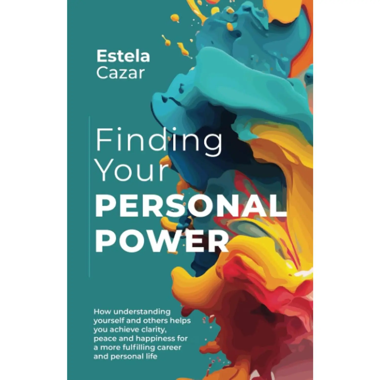 Finding Your Personal Power: How understanding yourself and others helps youachieve clarity, peace and happiness for a more fulfilling career and personallife