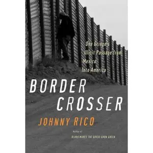 USED-Border Crosser: One Gringo's Illicit Passage from Mexico into America by Johnny Rico (Hardcover)