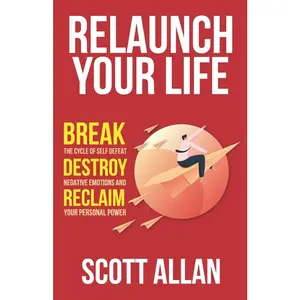 USED-Relaunch Your Life: Break the Cycle of Self Defeat, Destroy Negative Emotions and Reclaim Your Personal Power by Allan, Scott (Paperback)