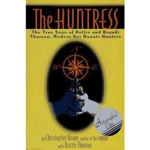 USED-The Huntress: The True Saga of Dottie and Brandi Thorson, Modern Day Bounty Hunters by Christopher Keane (Hardcover)