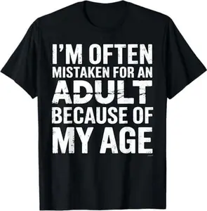 I'm Often Mistaken For An Adult Because Of My Age T-Shirt