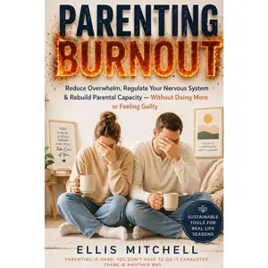 Parenting Burnout: Reduce Overwhelm, Regulate Your Nervous System & Rebuild Parental Capacity — Without Doing More or Feeling Guilty   Paperback – February 11, 2026
