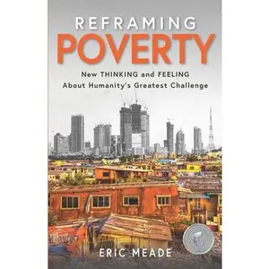 USED-Reframing Poverty: New Thinking and Feeling About Humanity's Greatest Challenge by Meade, Eric (Paperback)