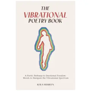 The Vibrational Poetry Book: A Poetic Pathway to Emotional Freedom: Words to Navigate the Vibrational Spectrum Paperback