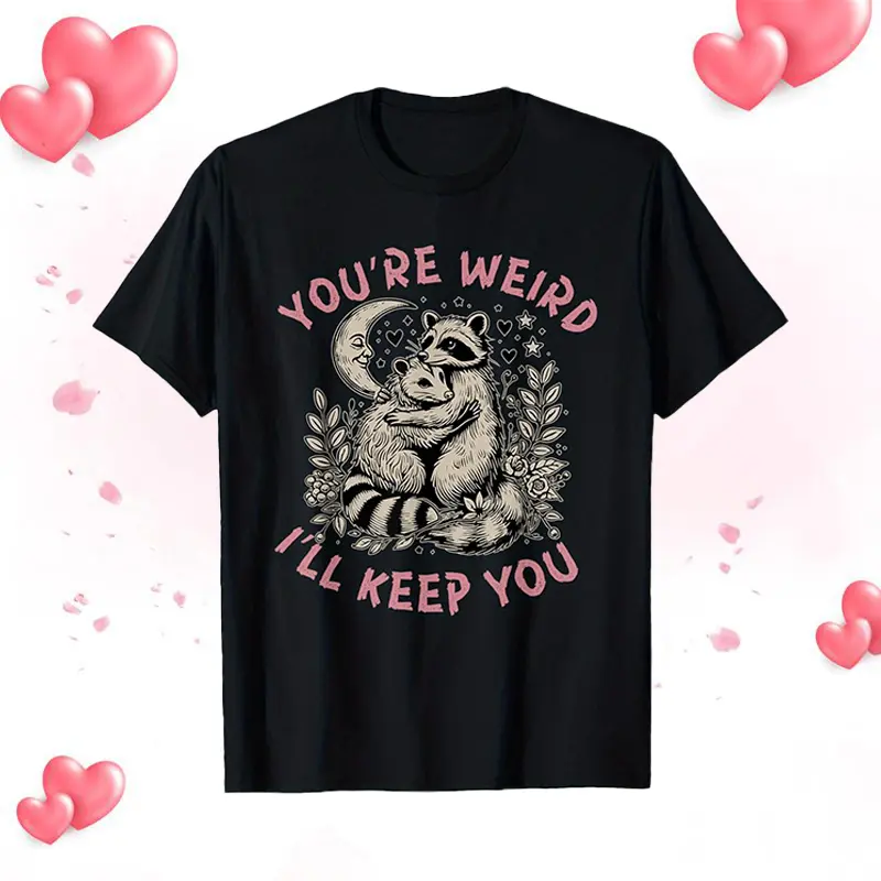 You're Weird I'll Keep You Raccoon Possum Valentine Days T-Shirt
