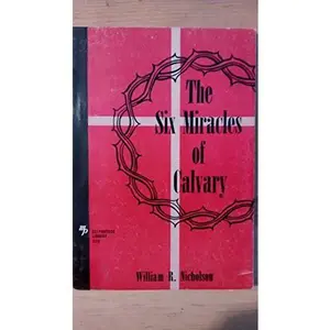 USED-The Six Miracles of Calvary (The Moody Colportage Library) by William R. Nicholson (Paperback)