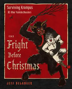 The Fright Before Christmas: Surviving Krampus and Other Yuletide Monsters, Witches, and Ghosts -- Jeff Belanger, Hardcover