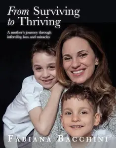 USED-From Surviving to Thriving: A Mother's Journey Through Infertility, Loss and Miracles by Bacchini, Fabiana (Paperback)