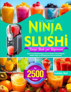 The Latest Ninja Slushi Recipe Book for Beginners: Discover Easy Ninja Slushi Recipes | From Icy Slushies to Creamy Milkshakes, Indulgent Frappés, and Refreshing Frozen Juices for Every Craving Paperback