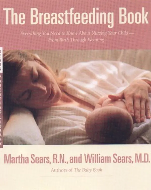 USED-The Breastfeeding Book: Everything You Need to Know About Nursing Your Child from Birth Through Weaning by Martha Sears (Hardcover)