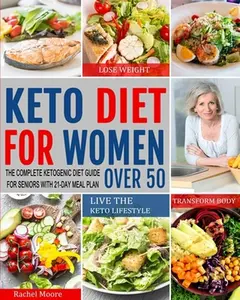USED-Keto Diet for Women Over 50: The Complete Ketogenic Diet Guide for Seniors with 21-Day Meal Plan to Lose Weight, Transform Body and Live the Keto L by Moore, Rachel (Paperback)