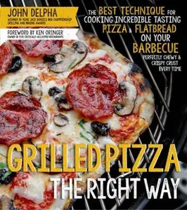 USED-Grilled Pizza the Right Way: The Best Technique for Cooking Incredible Tasting Pizza & Flatbread on Your Barbecue Perfectly Chewy & Crispy Every Ti by Delpha, John (Paperback)