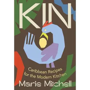 Kin: Caribbean Recipes for the Modern Kitchen -- Marie Mitchell, Hardcover