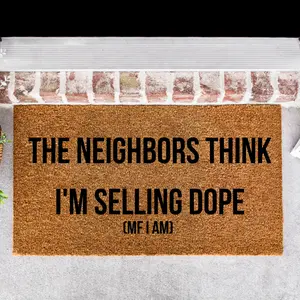 The Neighbors Think I'm Sellin Dope MF I AM Doormat
