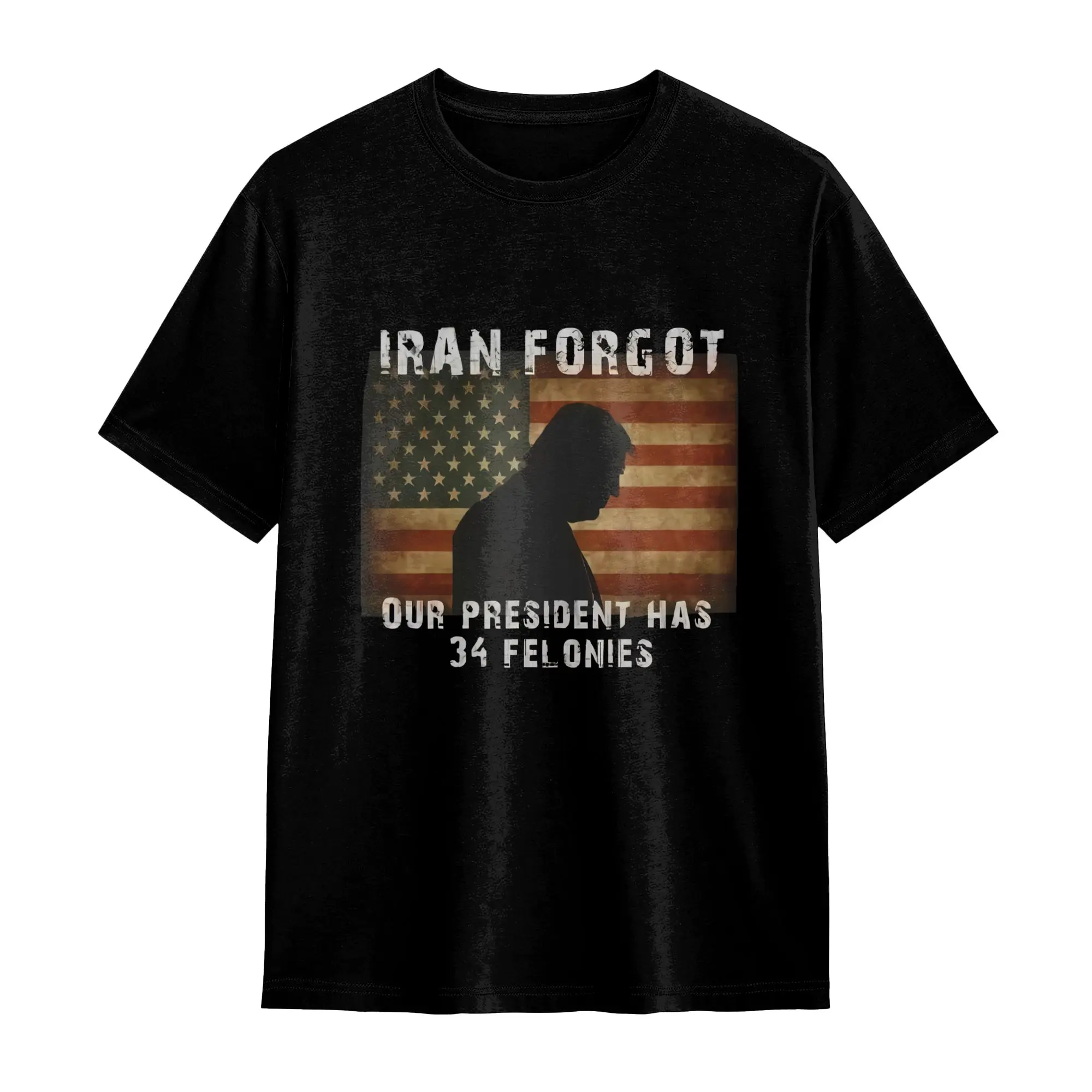 "Iran Forgot Our President Has 34 Felonies" T-Shirt |   Political Satire Graphic Tee