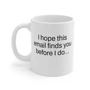 I Hope This Email Finds You Before I Do Mug – Funny Office Coffee Mug, Sarcastic Work Humor Gift for Coworkers, Boss, Manager, Corporate Burnout, Passive Aggressive Quote Cup, White Ceramic, Dishwasher Safe