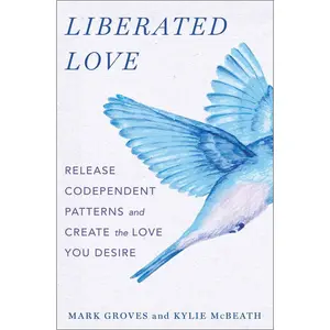 USED-Liberated Love: Release Codependent Patterns and Create the Love You Desire by Groves, Mark (Hardcover)