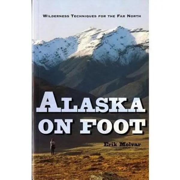USED-Alaska on Foot: Wilderness Techniques for the Far North by Molvar, Erik (Paperback)