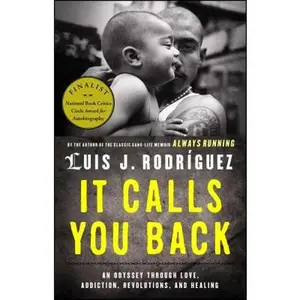 It Calls You Back: An Odyssey Through Love, Addiction, Revolutions, and Healing -- Luis J. Rodriguez, Paperback