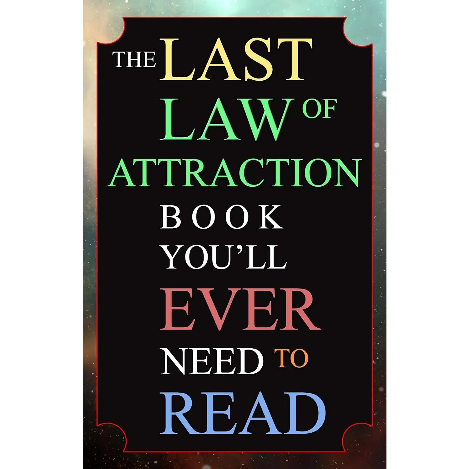 The Last Law of Attraction Book You'll Ever Need To Read: The Missing Key To Finally Tapping Into The Universe And Manifesting Your Desires