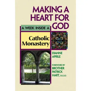 USED-Making a Heart for God: A Week Inside a Catholic Monastery by Dianne Aprile (Hardcover)