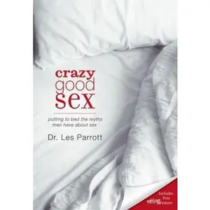 USED-The Crazy Good Sex: Putting to Bed the Myths Men Have about Sex by Parrott, Les (Paperback)