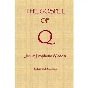 USED-The Gospel of Q: Jesus' Prophetic Wisdom by Mattison, Mark M. (Paperback)