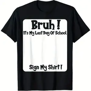 Bruh! It's My Last Day Of School Sign My Shirt T-Shirt, End Of School Year Graphic Tee, Graduation Casual Outfit, Student Autograph Shirt