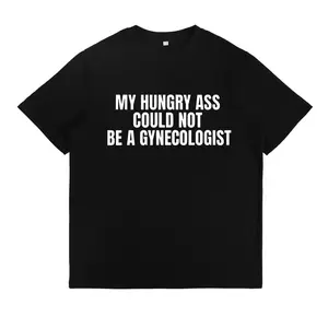 Funny Statement Tee - My Hungry Ass Could Not Be a Gynecologist | Gift for Nurses, Doctors, Medical Humor, Unisex Apparel
