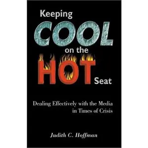 USED-Keeping Cool on the Hot Seat: Dealing Effectively with the Media in Times of Crisis by Judith C. Hoffman (Paperback)