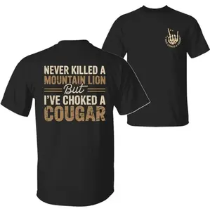 Never Killed A Mountain Lion But I Have Choked A Cougar Funny Quote Shirt, Sarcastic Humor 2 Sided Graphic Design Unisex Cotton T-Shirt For Men And Women, Full Colors, Full Sizes