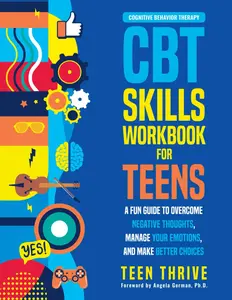 The CBT Skills Workbook for Teens: A Fun Guide to Overcome Negative Thoughts, Manage Your Emotions, And Make Better Choices