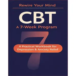 Rebuild Your Brain: CBT Cognitive Behavioral Therapy Workbook, 7-Week Training Plan