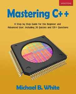 USED-Mastering C++: A Step by Step Guide for the Beginner and Advanced User, Including 26 Quizzes and 120+ Questions by Michael B. White (Paperback)