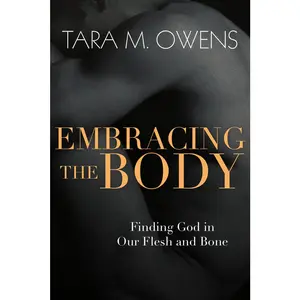 USED Book - Embracing the Body: Finding God in Our Flesh and Bone by Owens, Tara M. (Paperback) - english