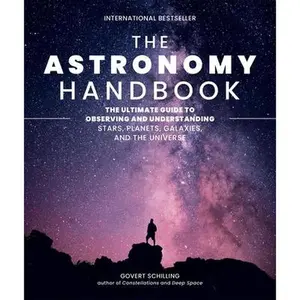 The Astronomy Handbook: The Ultimate Guide to Observing and Understanding Stars, Planets, Galaxies, and the Universe -- Govert Schilling, Hardcover