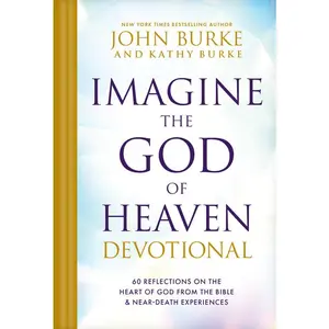 Imagine the God of Heaven Devotional: 60 Reflections on the Heart of God from the Bible and Near-Death Experiences -- John Burke - Hardcover