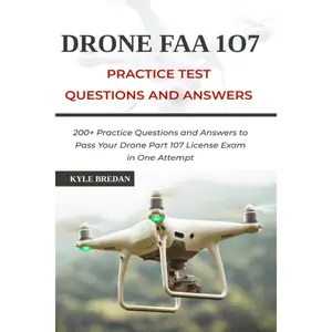 Drone FAA 107 License Practice Test Questions and Answers: 200+ Practice Questions & Answers to Pass Your Drone Part 107 License Test in One Attempt