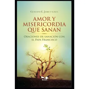 AMOR Y MISERICORDIA QUE SANAN: Oraciones de sanación con el Papa Francisco (RELIGION) (Spanish Edition)