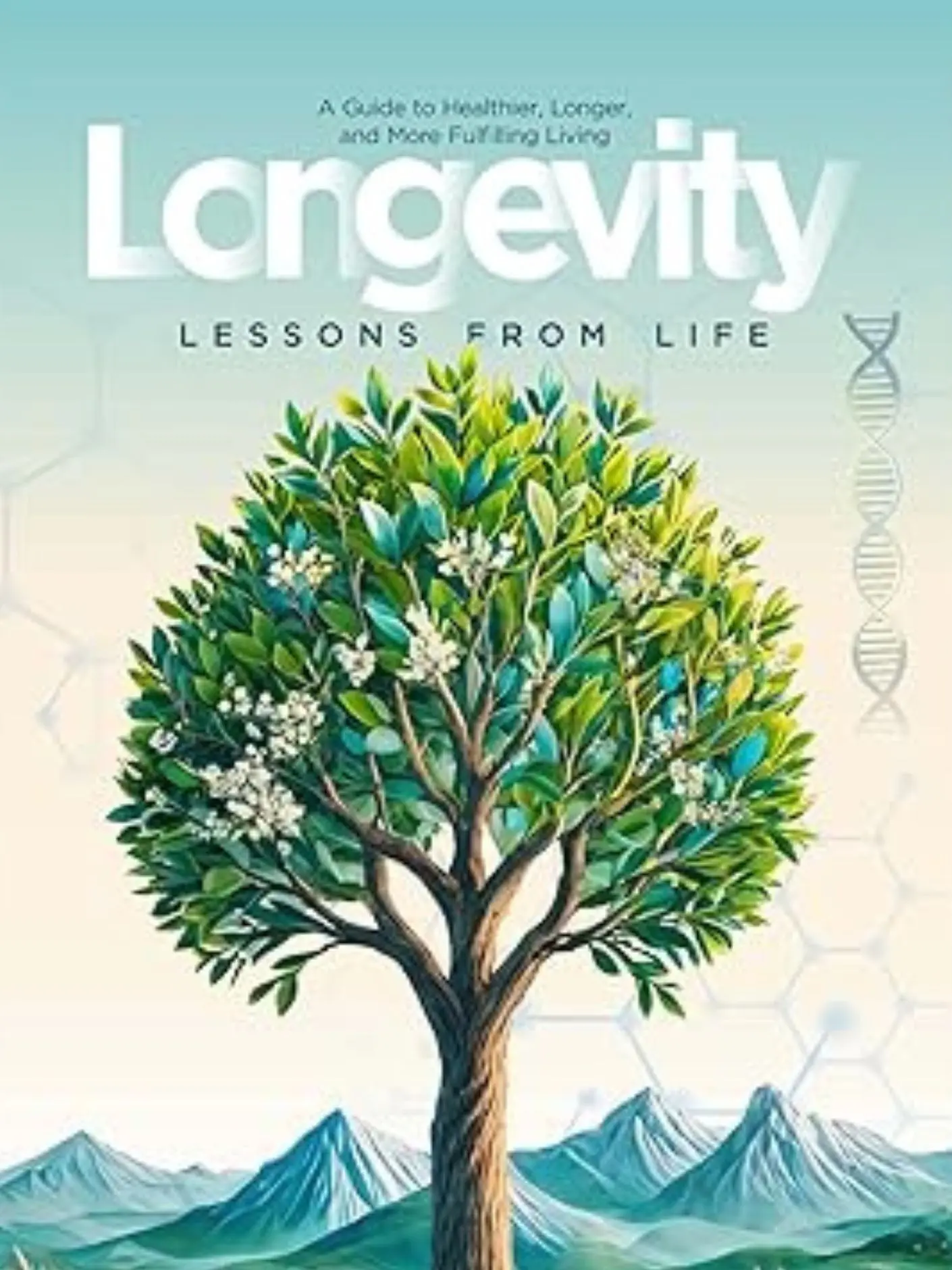 Longevity: Lessons from Life - A Guide to Healthier, Longer, and More Fulfilling Living