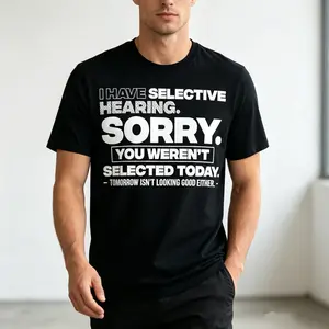 Graphic Quote Selective Hearing Shirt – Sorry You Weren't Selected Summer shirt