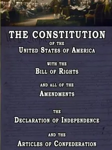 The Constitution of the United States of America, with the Bill of Rights and all of the Amendments; The Declaration of Independence; and the Articles of Confederation
