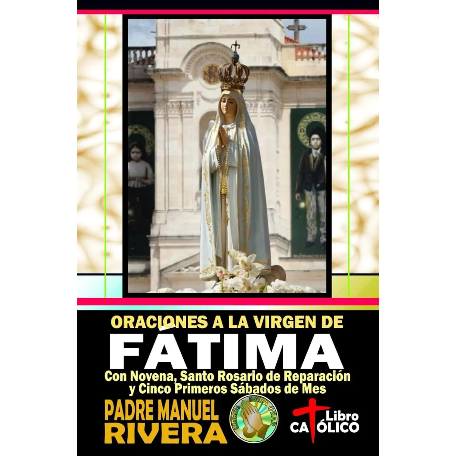 Oraciones a la Virgen de Fátima. Con Novena, Santo Rosario de Reparación y Cinco Primeros Sábados de Mes (Spanish Edition)