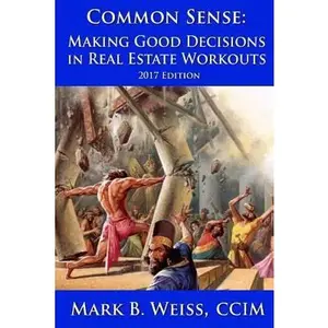 USED-Common Sense: Making Good Decisions in Real Estate Workouts by Weiss CCIM, Mark B. (Paperback)
