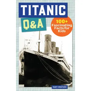 Titanic Q&A: 175+ Fascinating Facts for Kids -- Mary Montero - Paperback
