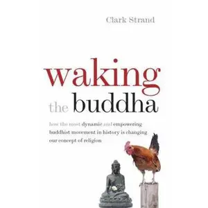 USED-Waking the Buddha: How the Most Dynamic and Empowering Buddhist Movement in History Is Changing Our Concept of Religion by Strand, Clark (Paperback)