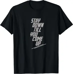 100% Cotton stay down till you come up shirt - success motivation T-Shirt